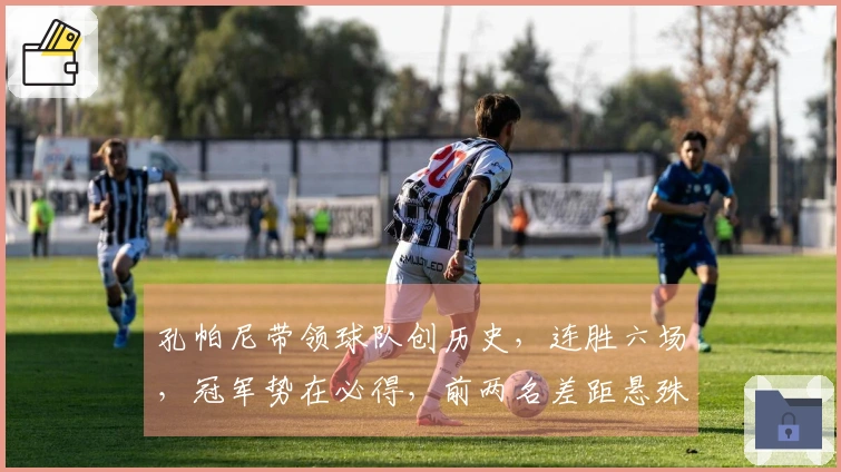 孔帕尼带领球队创历史,连胜六场,冠军势在必得,前两名差距悬殊