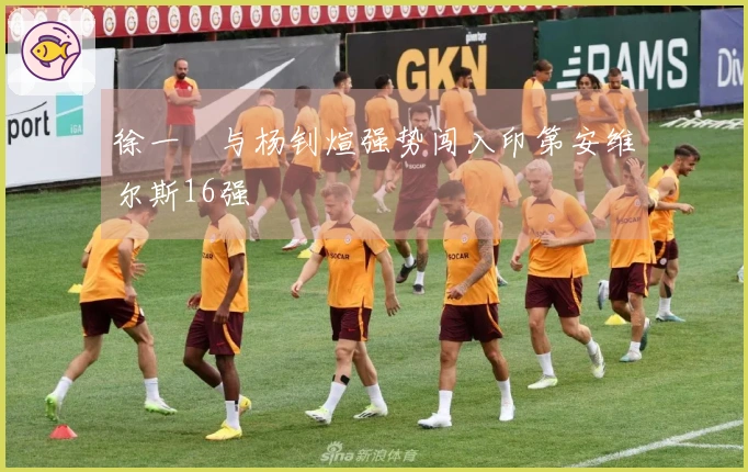 徐一璠与杨钊煊强势闯入印第安维尔斯16强