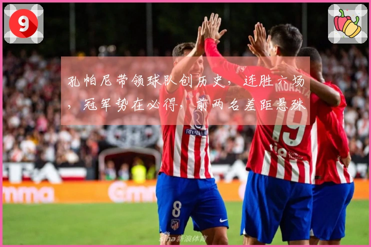 孔帕尼带领球队创历史，连胜六场，冠军势在必得，前两名差距悬殊