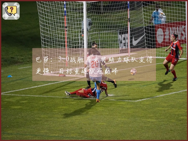 巴萨：3-0战胜马竞将助力球队变得更强，目标重返欧冠巅峰