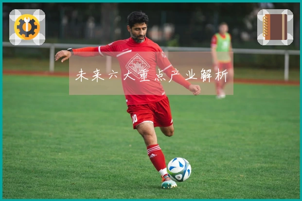 未来六大重点产业解析